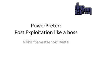 PowerPreter:
Post Exploitation like a boss
Nikhil “SamratAshok” Mittal
 