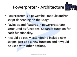 Powerpreter - Architecture
• Powerpreter is a powershell module and/or
script depending on the usage.
• Payloads and featu...
