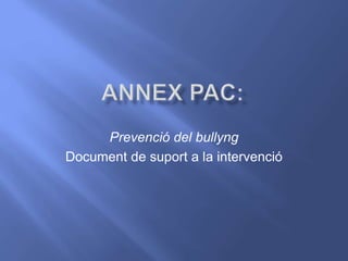 Prevenció del bullyng
Document de suport a la intervenció
 