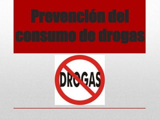 Prevención del
consumo de drogas
 