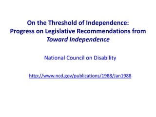 On the Threshold of Independence:
Progress on Legislative Recommendations from
Toward Independence
National Council on Dis...