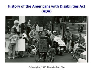 History of the Americans with Disabilities Act
(ADA)
Philadelphia, 1990, Photo by Tom Olin
 