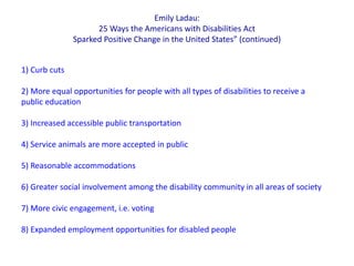 1) Curb cuts
2) More equal opportunities for people with all types of disabilities to receive a
public education
3) Increa...
