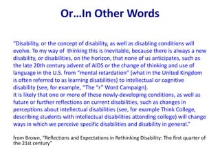 Or…In Other Words
“Disability, or the concept of disability, as well as disabling conditions will
evolve. To my way of thi...