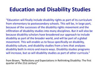 Education and Disability Studies
“Education will finally include disability rights as part of its curriculum
from elementa...