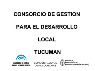CONSORCIO DE GESTION  PARA EL DESARROLLO  LOCAL  TUCUMAN 