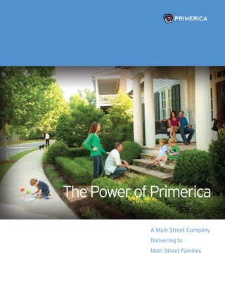 The Power of Primerica

            A Main Street Company
            Delivering to
            Main Street Families
 
