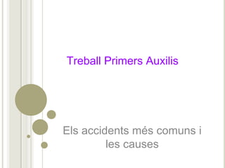 Treball Primers Auxilis
Els accidents més comuns i
les causes
 