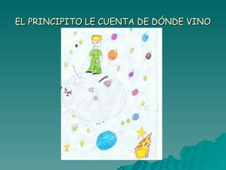 EL PRINCIPITO LE CUENTA DE DÓNDE VINO 