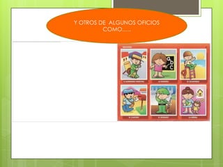 Y OTROS DE ALGUNOS OFICIOS
         COMO…..
 