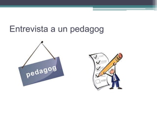 Entrevista a un pedagog
 