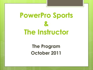 PowerPro Sports&The Instructor The Program October 2011 