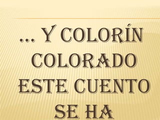… y colorín
 colorado
este cuento
   se ha
 
