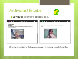 Actividad Escribir
 Lengua: escritura alfabética.
Consigna: elaborar fichas personales e insertar una fotografía.
 