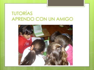 TUTORÍAS
APRENDO CON UN AMIGO
 