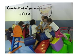 Compartint el joc esdevé
més ric
 