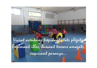Vivint aventures trepidants tots plegats.
Explorant illes, buscant tresors amagats,
esquivant paranys...
 