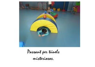 Passant per túnels
misteriosos.
 