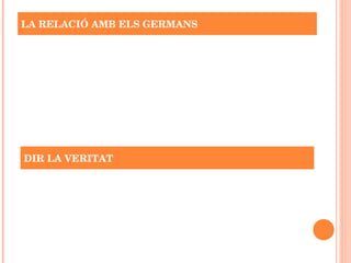 LA RELACIÓ AMB ELS GERMANS DIR LA VERITAT 