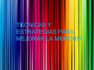 TÉCNICAS Y
ESTRATEGIAS PARA
MEJORAR LA MEMORIA
 
