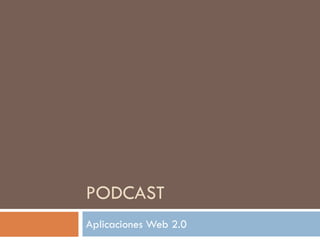 PODCAST
Aplicaciones Web 2.0
 