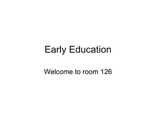 Early Education Welcome to room 126 