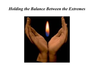 Holding the Balance Between the Extremes
 