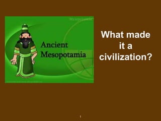 1
What made
it a
civilization?
 