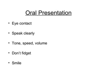 Oral Presentation Eye contact Speak clearly Tone, speed, volume Don’t fidget Smile 