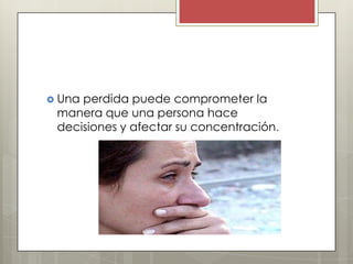  Unaperdida puede comprometer la
 manera que una persona hace
 decisiones y afectar su concentración.
 