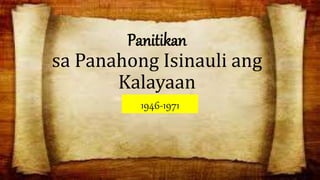Panitikan
sa Panahong Isinauli ang
Kalayaan
1946-1971
 