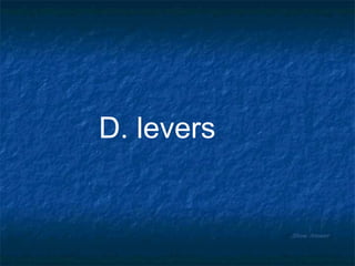 Show Answer D. levers 