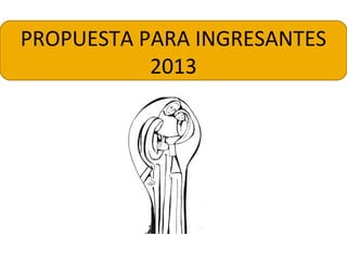 PROPUESTA PARA INGRESANTES
2013
 