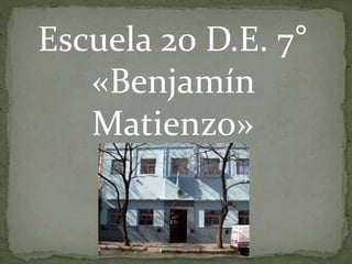 Escuela 20 D.E. 7°
«Benjamín
Matienzo»
 