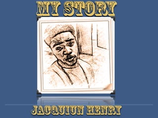 MyStory
JacQuiun Henry
 