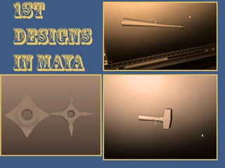 1st
Designs
inMaya
 