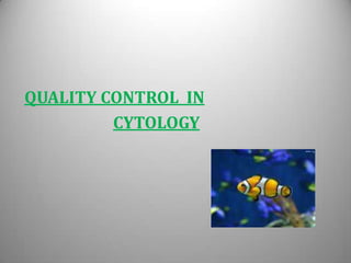 QUALITY CONTROL IN
         CYTOLOGY
 