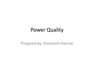 Power Quality
Prepared by: Karansinh Parmar
 