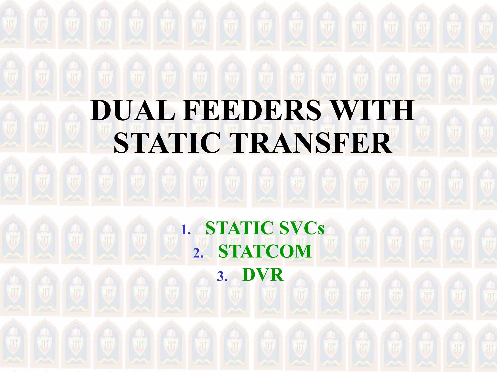 DUAL FEEDERS WITH
STATIC TRANSFER
1. STATIC SVCs
2. STATCOM
3. DVR
 
