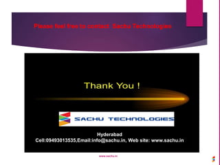 Hyderabad
Cell:09493013535,Email:info@sachu.in, Web site: www.sachu.in
www.sachu.in
Please feel free to contact Sachu Technologies
 