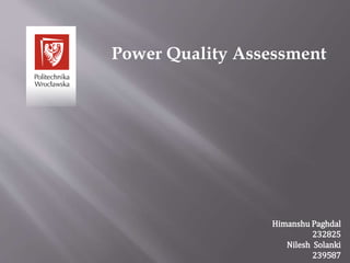 Power Quality Assessment
Himanshu Paghdal
232825
Nilesh Solanki
2395871
 