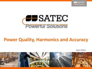 April 2013
Power Quality, Harmonics and Accuracy
 