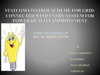UNDER THE GUIDENCE OF
Mrs. M. KIRAN JYOTHI
BY
B.BALA KRISHNA
P.VARSHINI
P.N.S.V.MADHAV
P.SRINIVAS
 