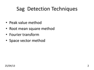 Sag Detection Techniques
• Peak value method
• Root mean square method
• Fourier transform
• Space vector method
25/04/13 2
 