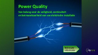 Power Quality
Van belang voor de veiligheid, continuïteit
en betrouwbaarheid van uw elektrische installatie

Beknopte
informatie

 