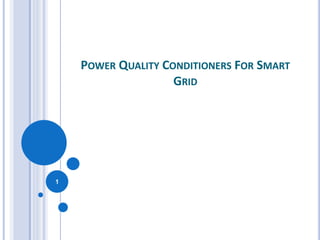 POWER QUALITY CONDITIONERS FOR SMART 
GRID 
1 
 
