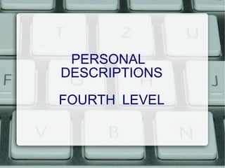 PERSONAL
DESCRIPTIONS
FOURTH LEVEL
 