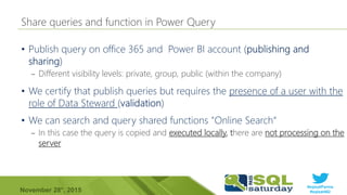 #sqlsatParma
#sqlsat462November 28°, 2015
•
– Different visibility levels: private, group, public (within the company)
•
•
– In this case the query is copied and executed locally, there are not processing on the
server
 