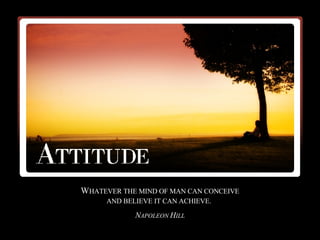 W HATEVER THE MIND OF MAN CAN CONCEIVE AND BELIEVE IT CAN ACHIEVE.   N APOLEON  H ILL 