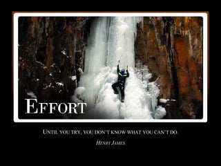 U NTIL YOU TRY, YOU DON’T KNOW WHAT YOU CAN’T DO. H ENRY  J AMES 